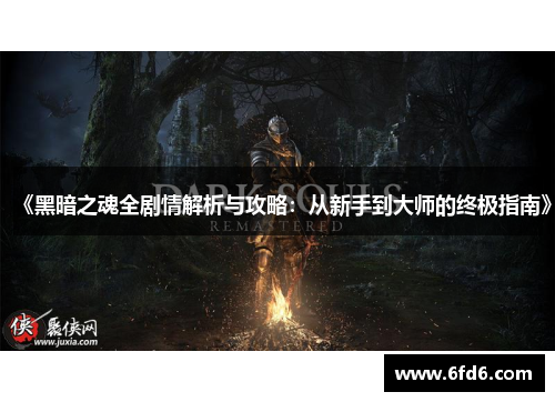 《黑暗之魂全剧情解析与攻略：从新手到大师的终极指南》